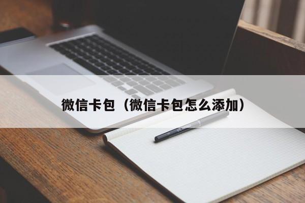 微信卡包（微信卡包怎么添加）